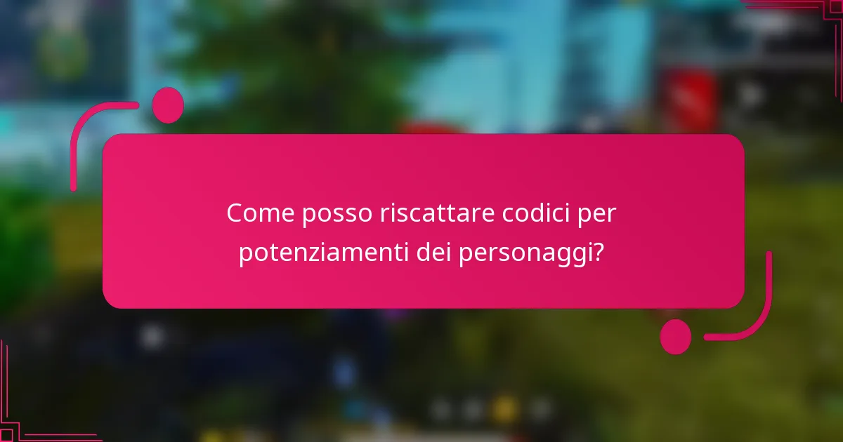 Come posso riscattare codici per potenziamenti dei personaggi?