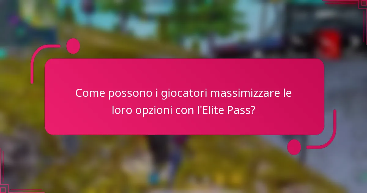 Come possono i giocatori massimizzare le loro opzioni con l'Elite Pass?