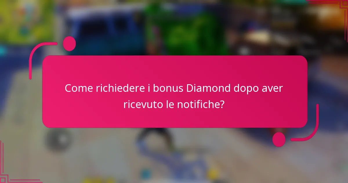 Come richiedere i bonus Diamond dopo aver ricevuto le notifiche?