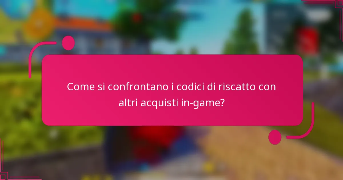 Come si confrontano i codici di riscatto con altri acquisti in-game?