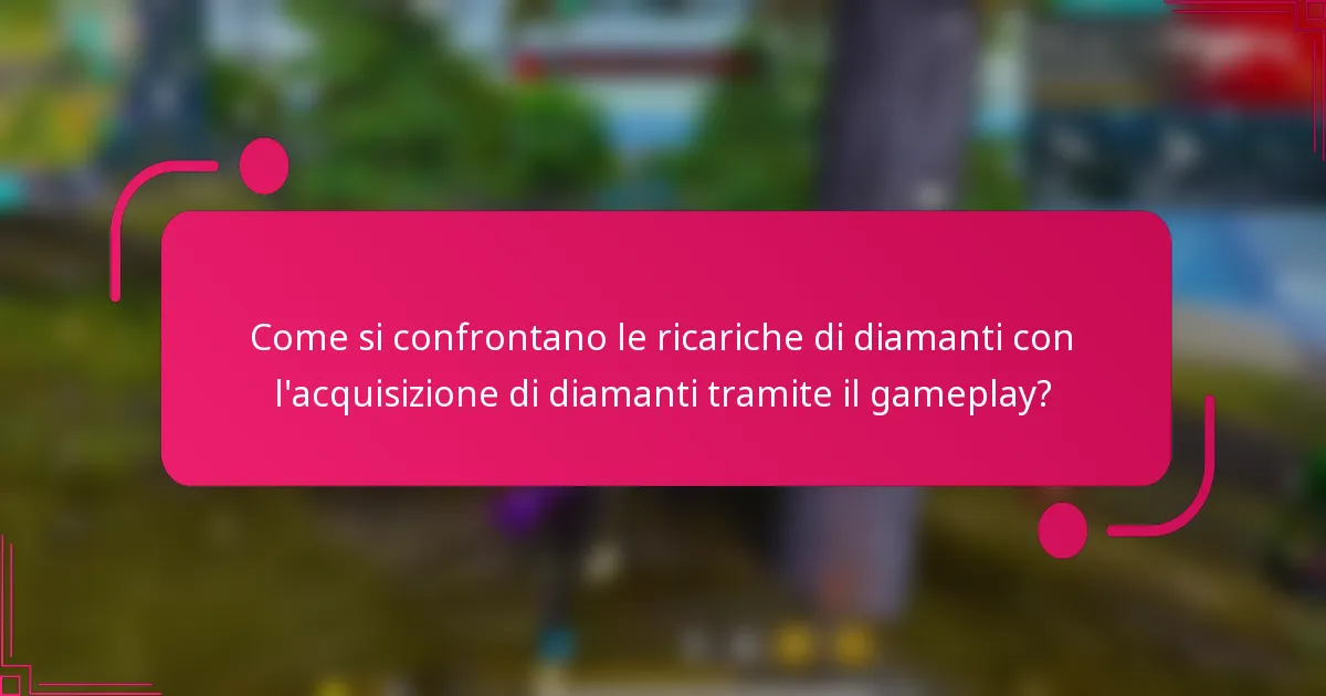 Come si confrontano le ricariche di diamanti con l'acquisizione di diamanti tramite il gameplay?