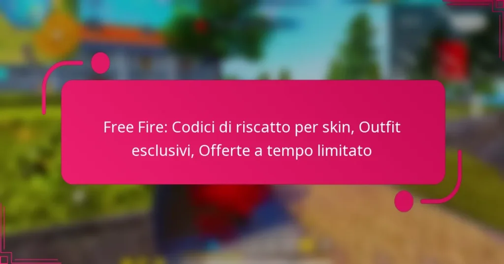 Free Fire: Codici di riscatto per skin, Outfit esclusivi, Offerte a tempo limitato