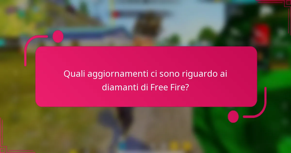 Quali aggiornamenti ci sono riguardo ai diamanti di Free Fire?