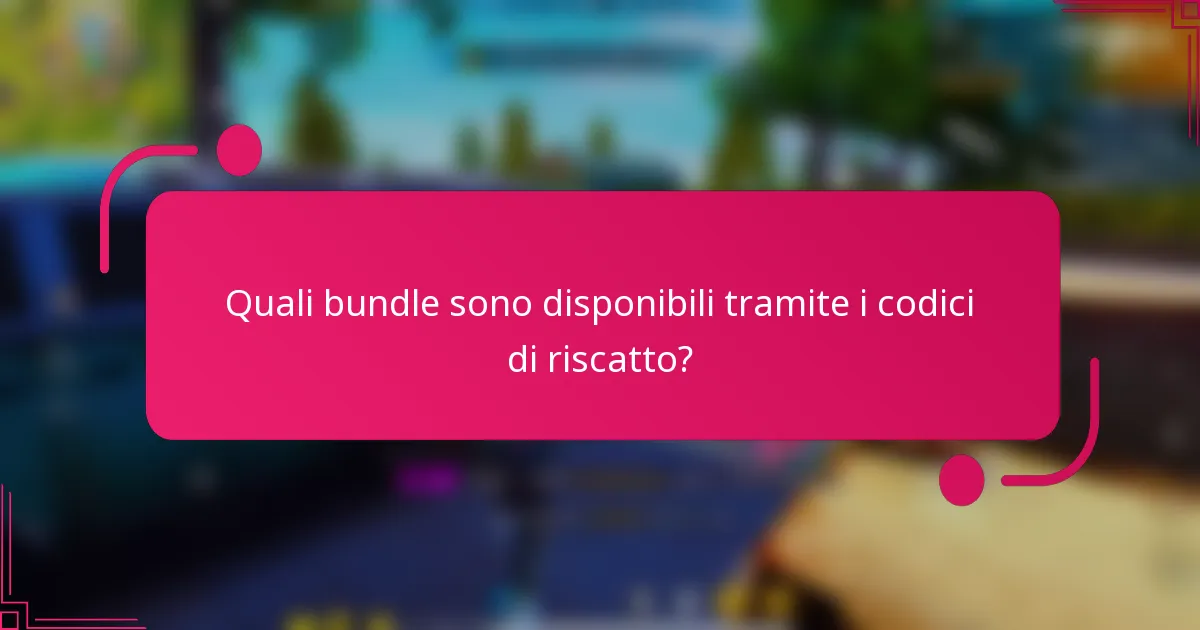 Quali bundle sono disponibili tramite i codici di riscatto?