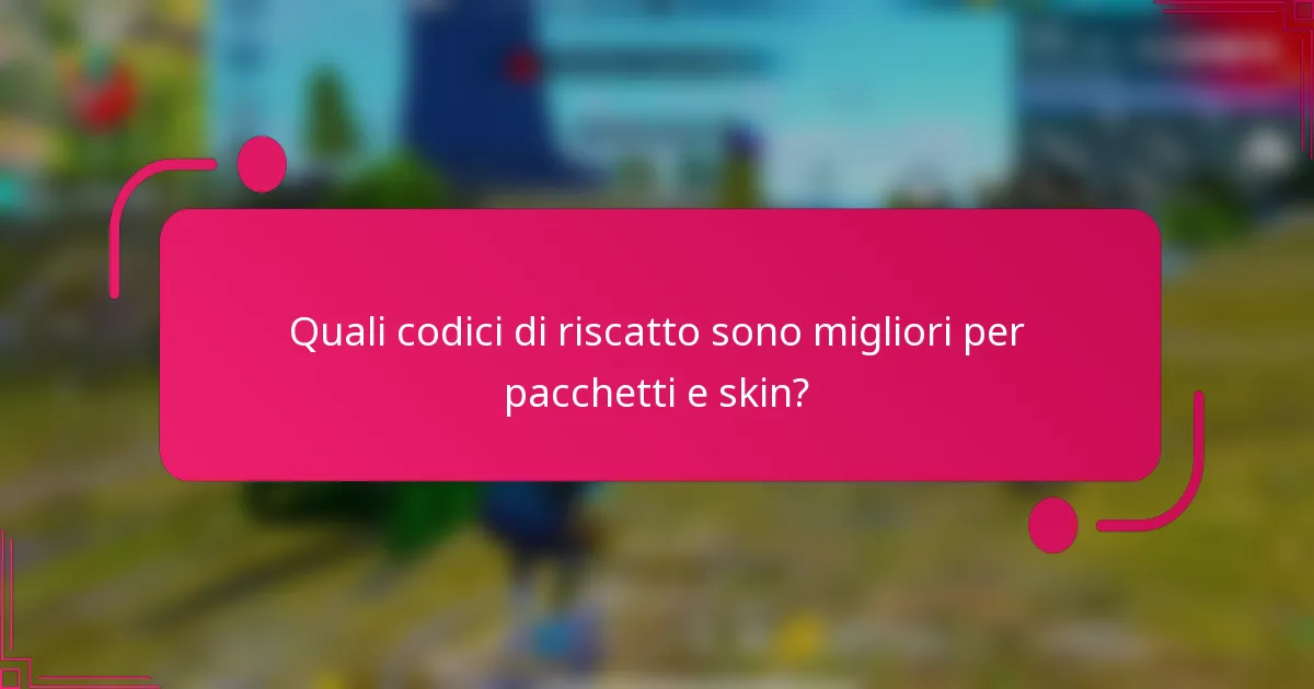 Quali codici di riscatto sono migliori per pacchetti e skin?