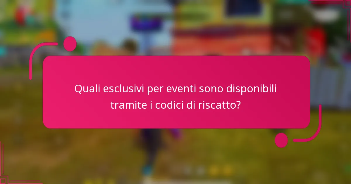 Quali esclusivi per eventi sono disponibili tramite i codici di riscatto?