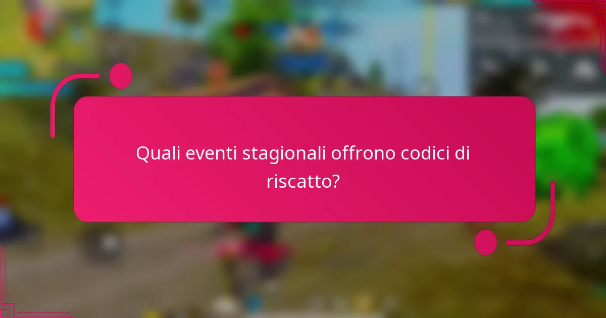 Quali eventi stagionali offrono codici di riscatto?