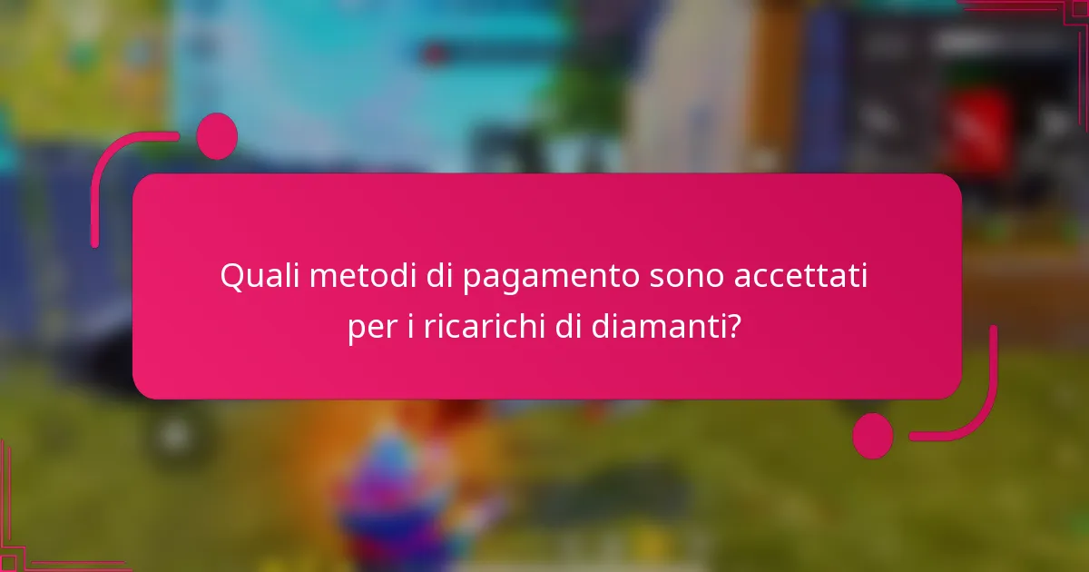 Quali metodi di pagamento sono accettati per i ricarichi di diamanti?
