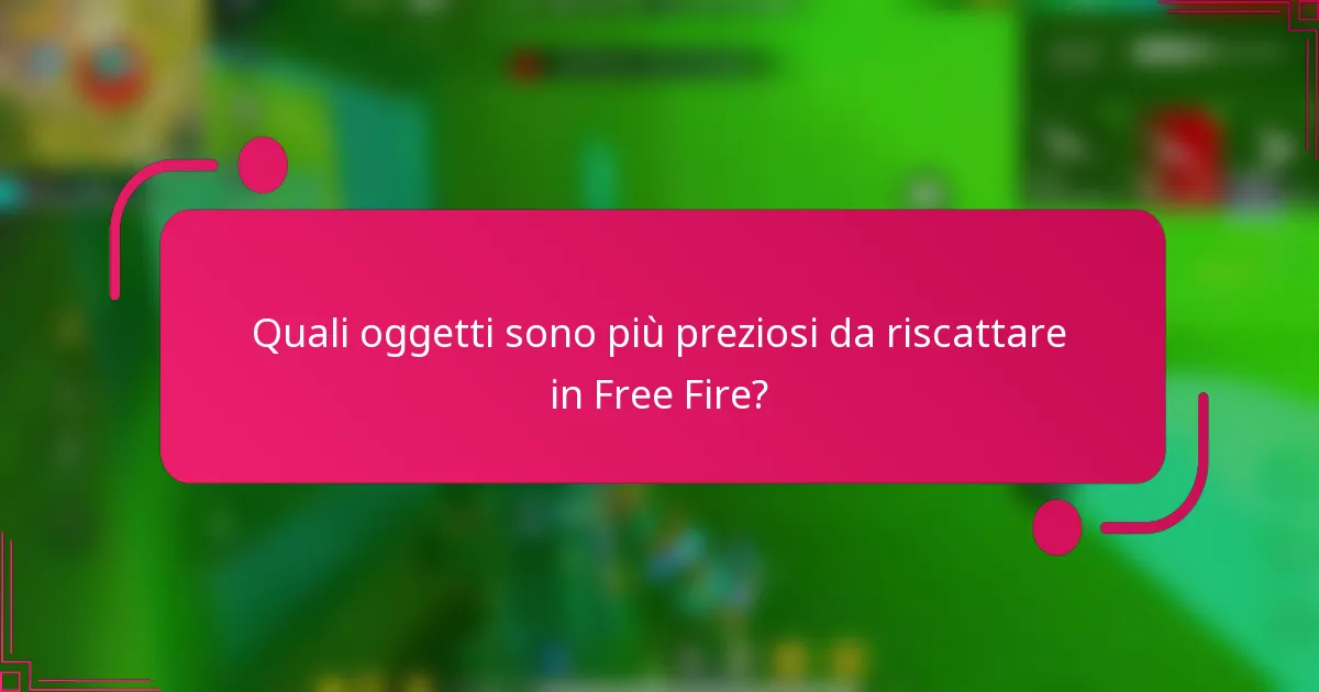 Quali oggetti sono più preziosi da riscattare in Free Fire?