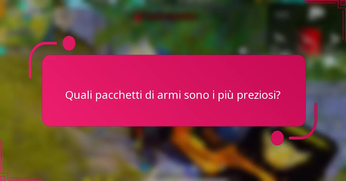 Quali pacchetti di armi sono i più preziosi?