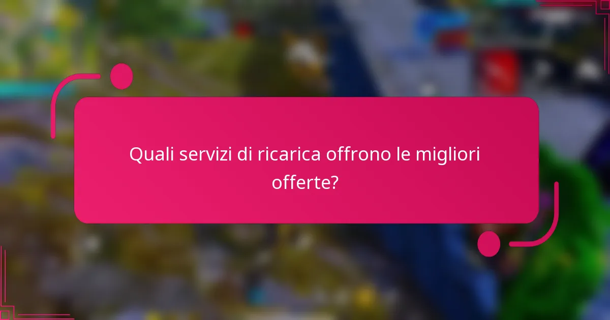 Quali servizi di ricarica offrono le migliori offerte?