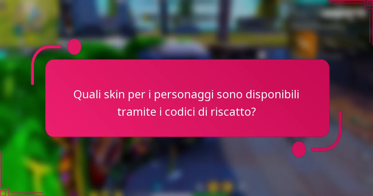 Quali skin per i personaggi sono disponibili tramite i codici di riscatto?