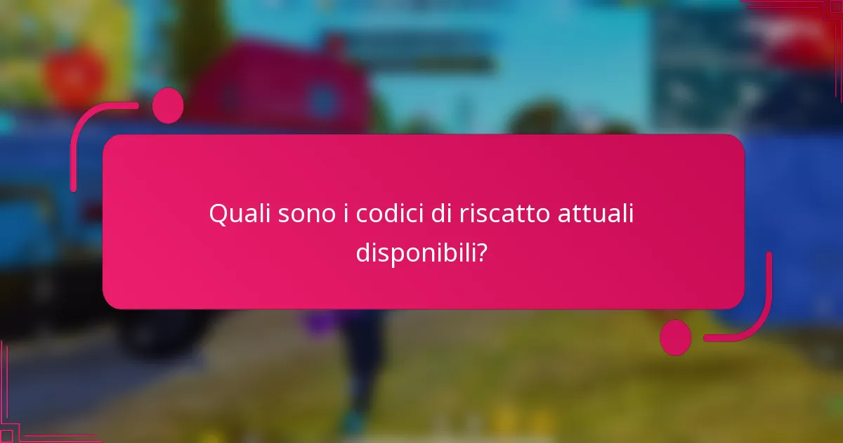 Quali sono i codici di riscatto attuali disponibili?