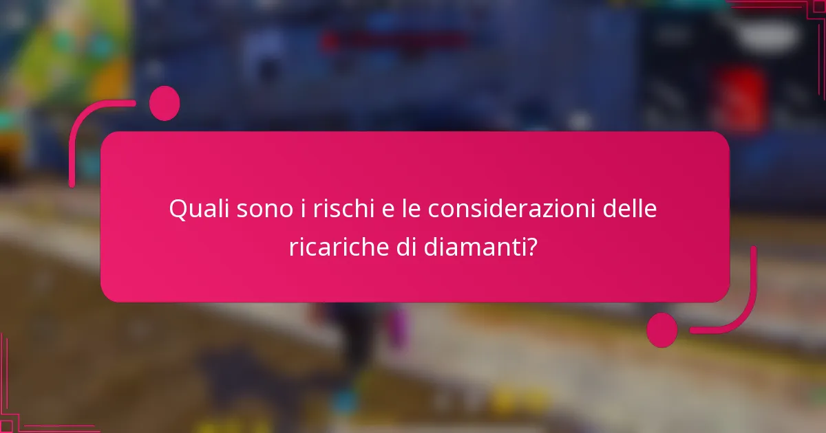 Quali sono i rischi e le considerazioni delle ricariche di diamanti?
