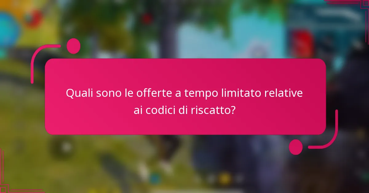 Quali sono le offerte a tempo limitato relative ai codici di riscatto?